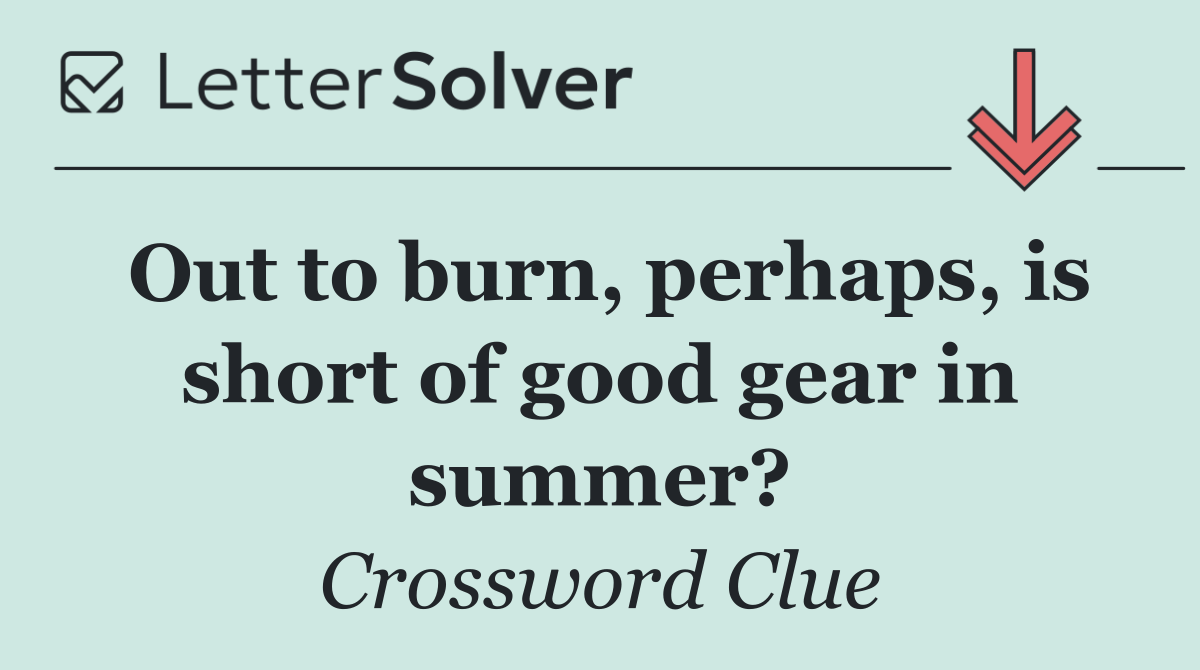 Out to burn, perhaps, is short of good gear in summer?