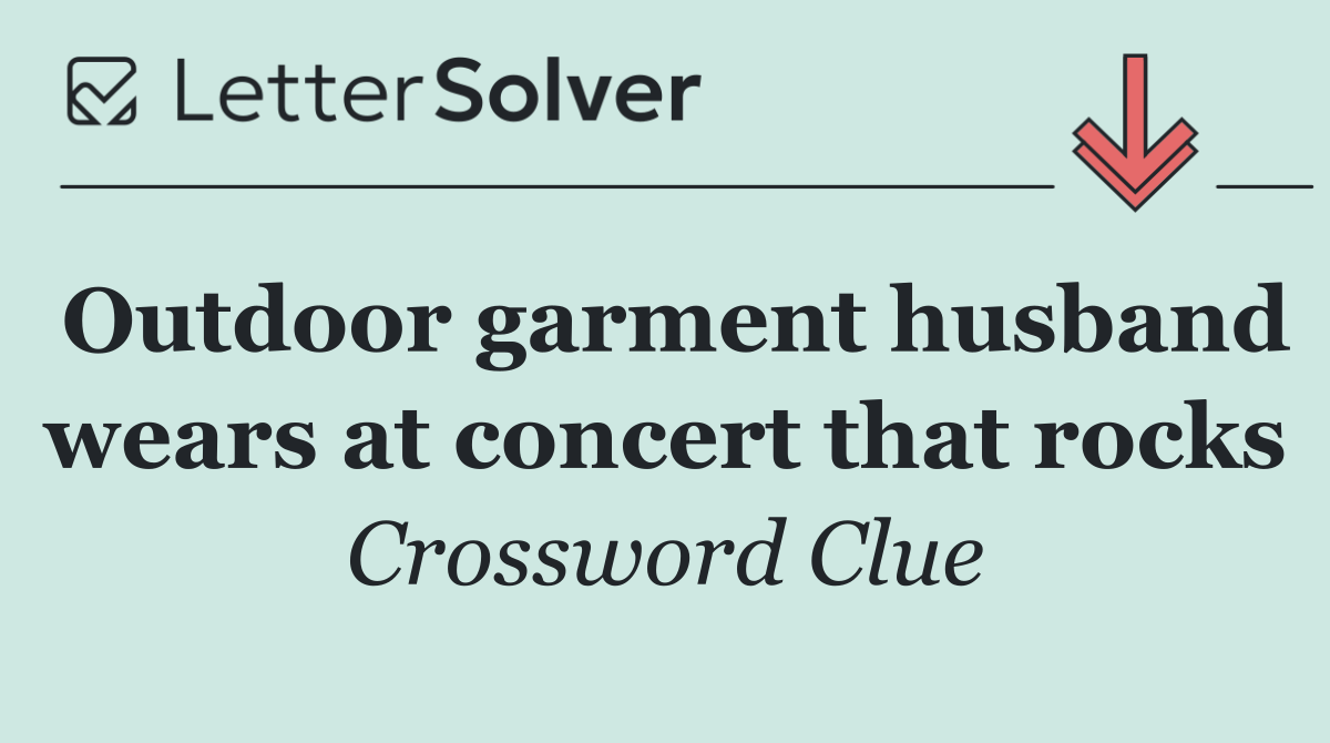 Outdoor garment husband wears at concert that rocks