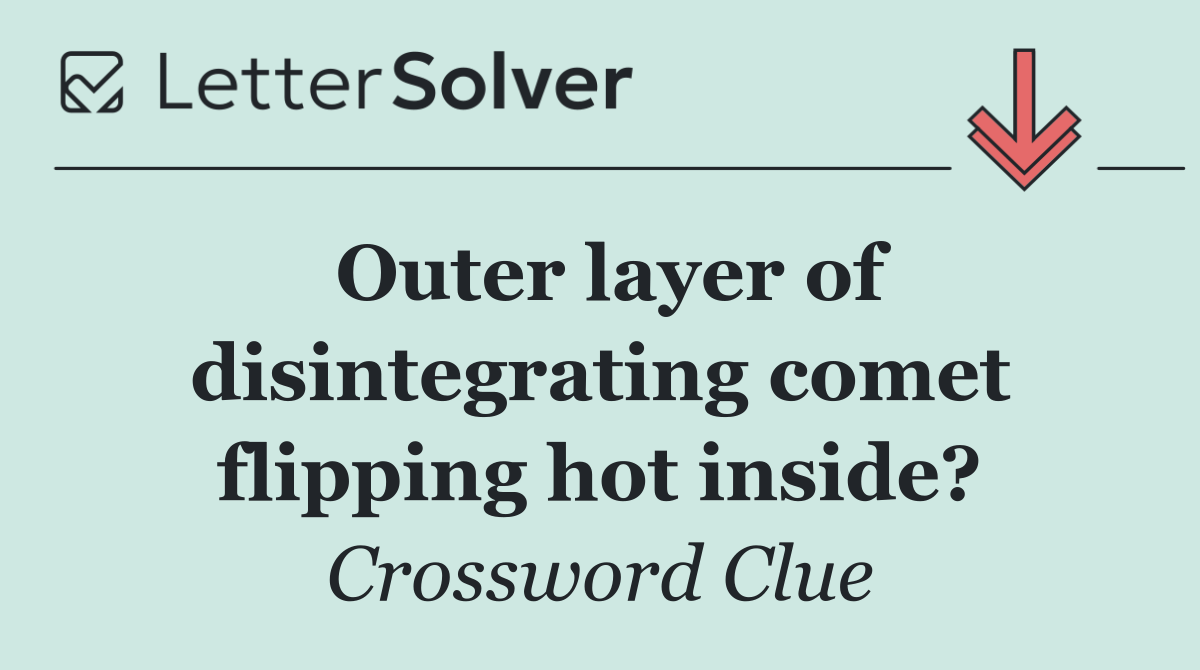 Outer layer of disintegrating comet flipping hot inside?