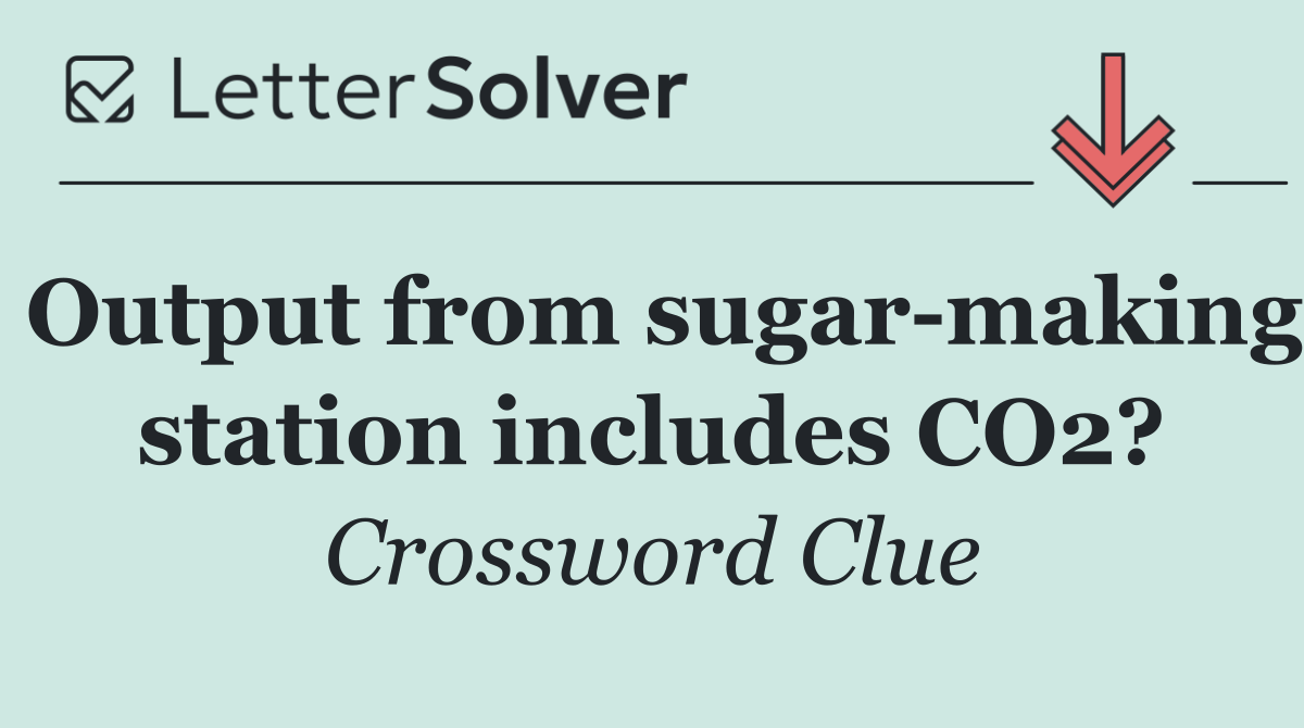 Output from sugar making station includes CO2?