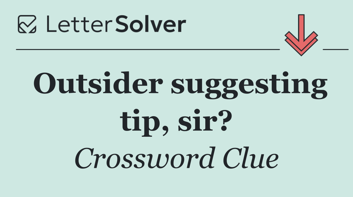 Outsider suggesting tip, sir?