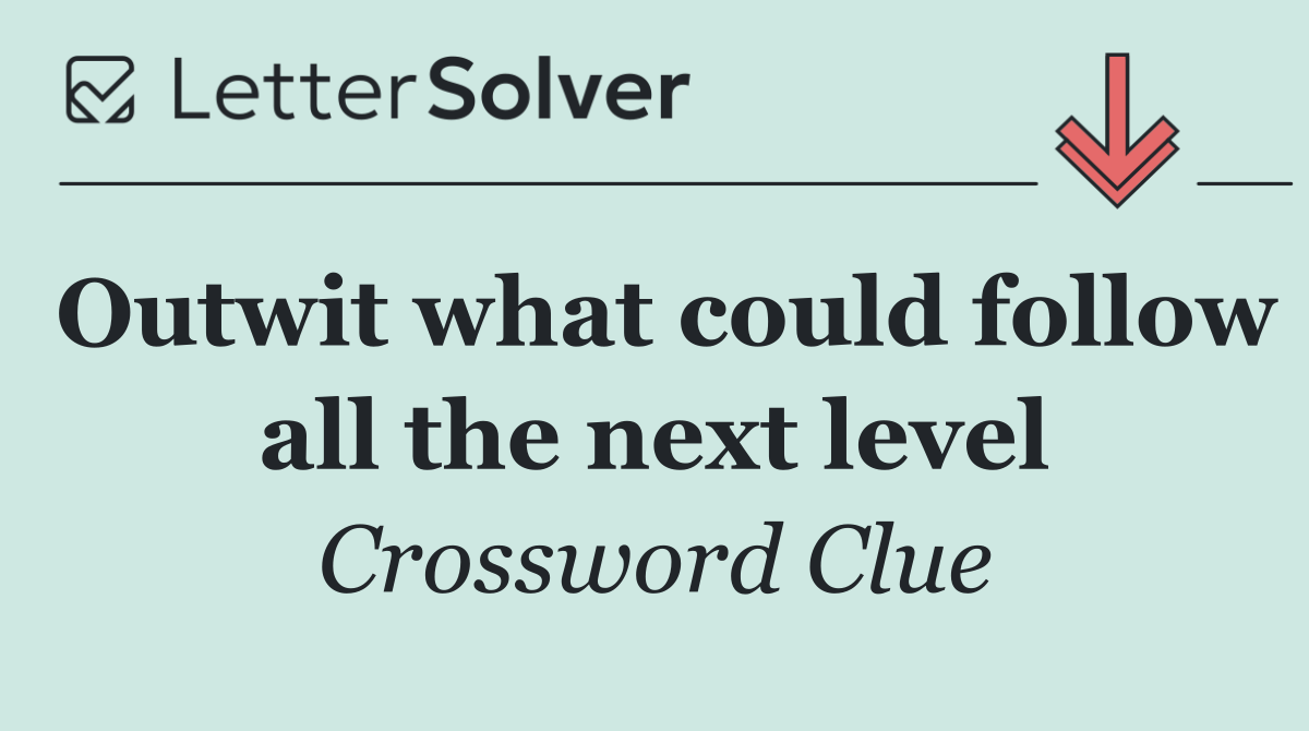 Outwit what could follow all the next level