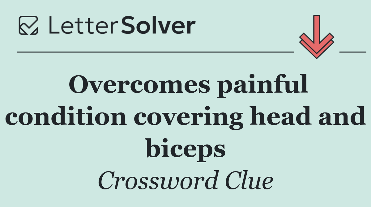 Overcomes painful condition covering head and biceps