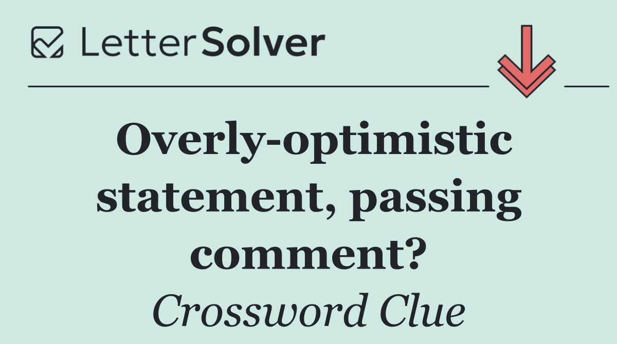 Overly optimistic statement, passing comment?