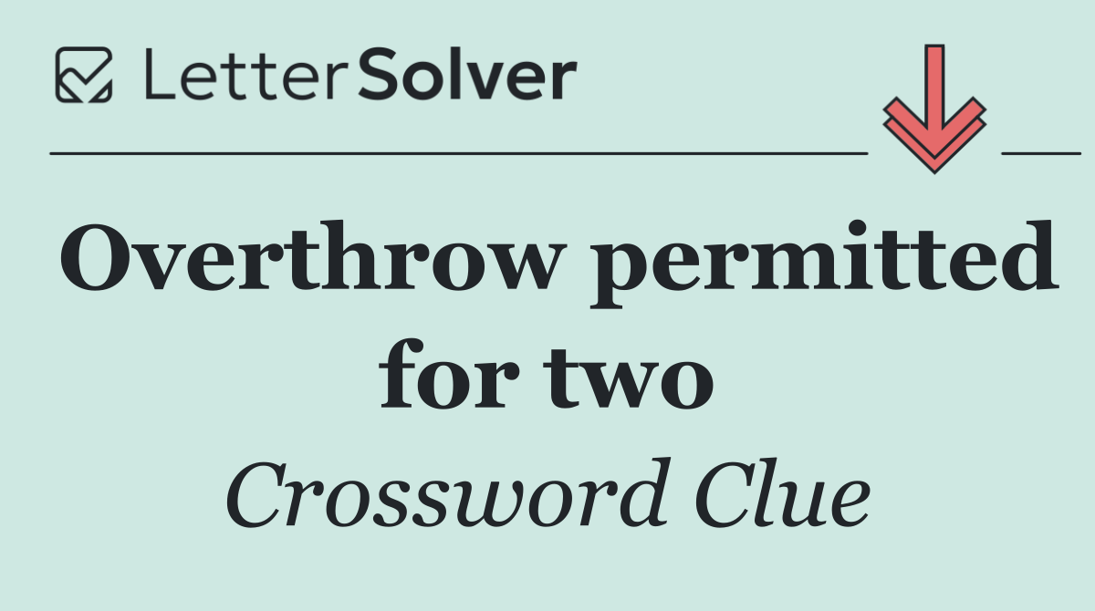 Overthrow permitted for two