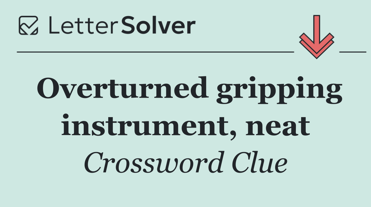 Overturned gripping instrument, neat