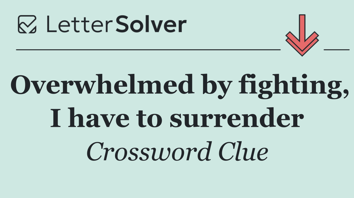 Overwhelmed by fighting, I have to surrender