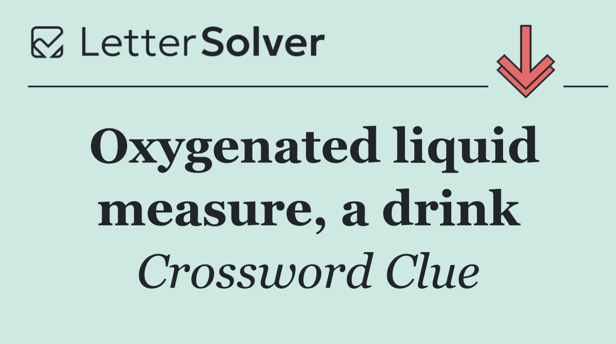 Oxygenated liquid measure, a drink