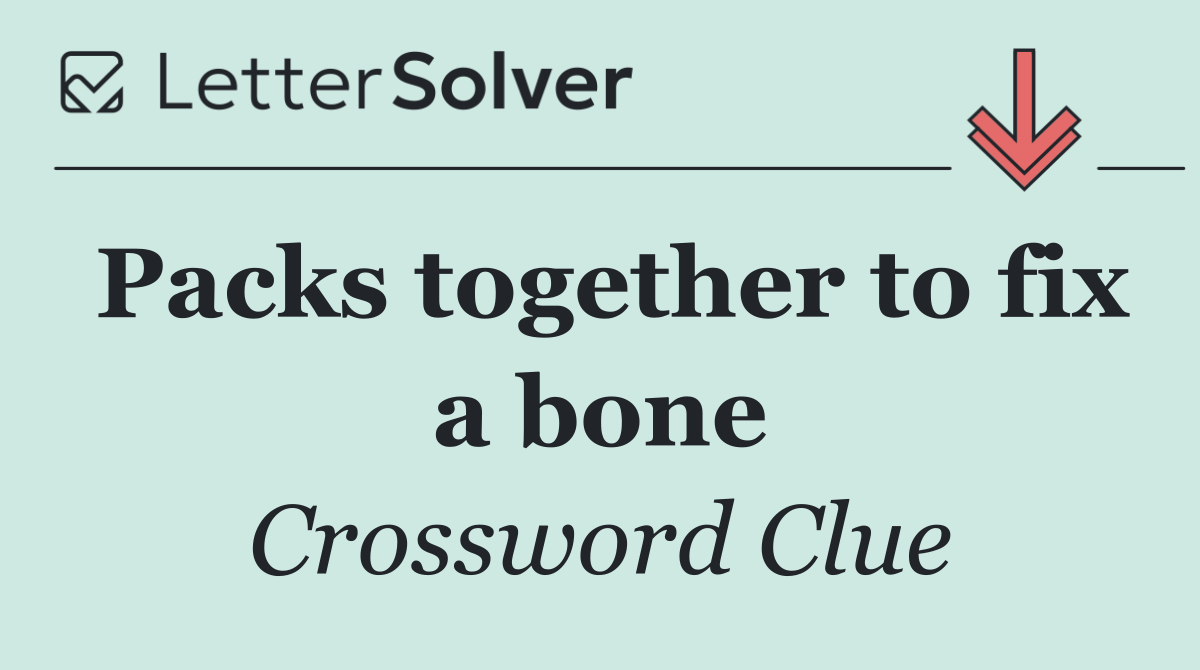 Packs together to fix a bone
