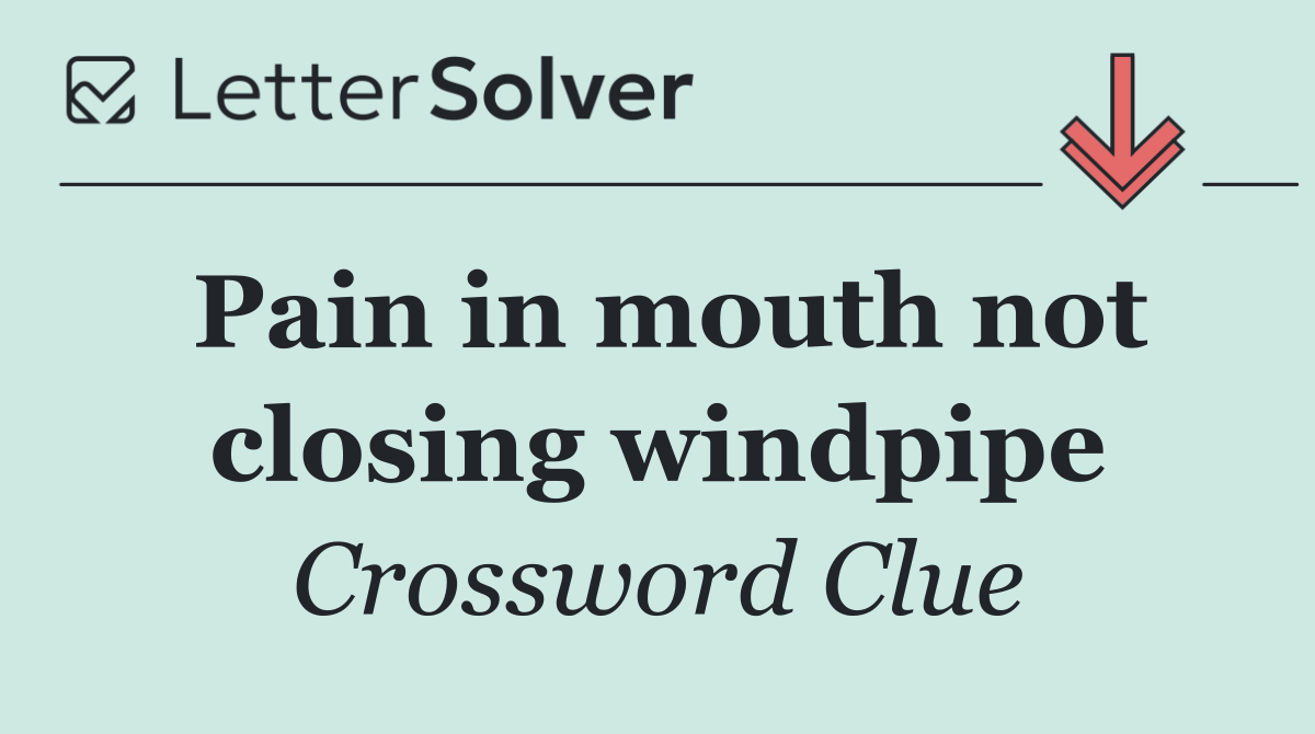Pain in mouth not closing windpipe