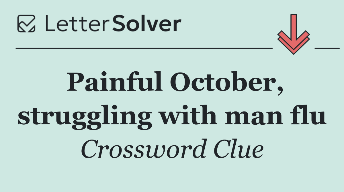 Painful October, struggling with man flu