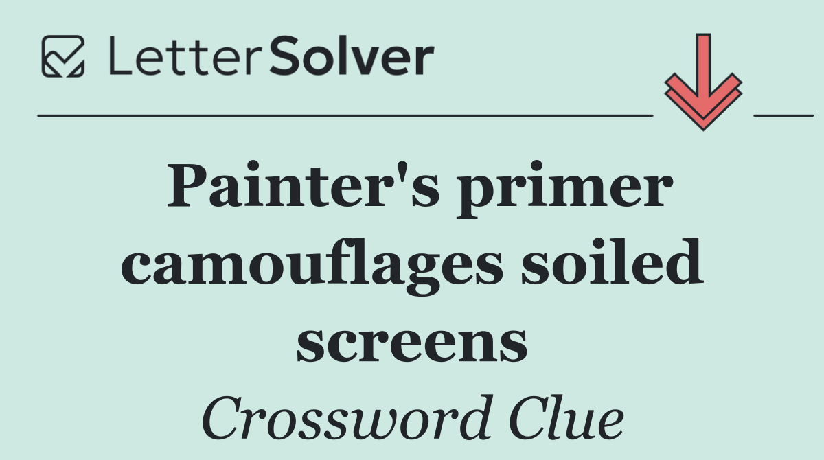 Painter's primer camouflages soiled screens