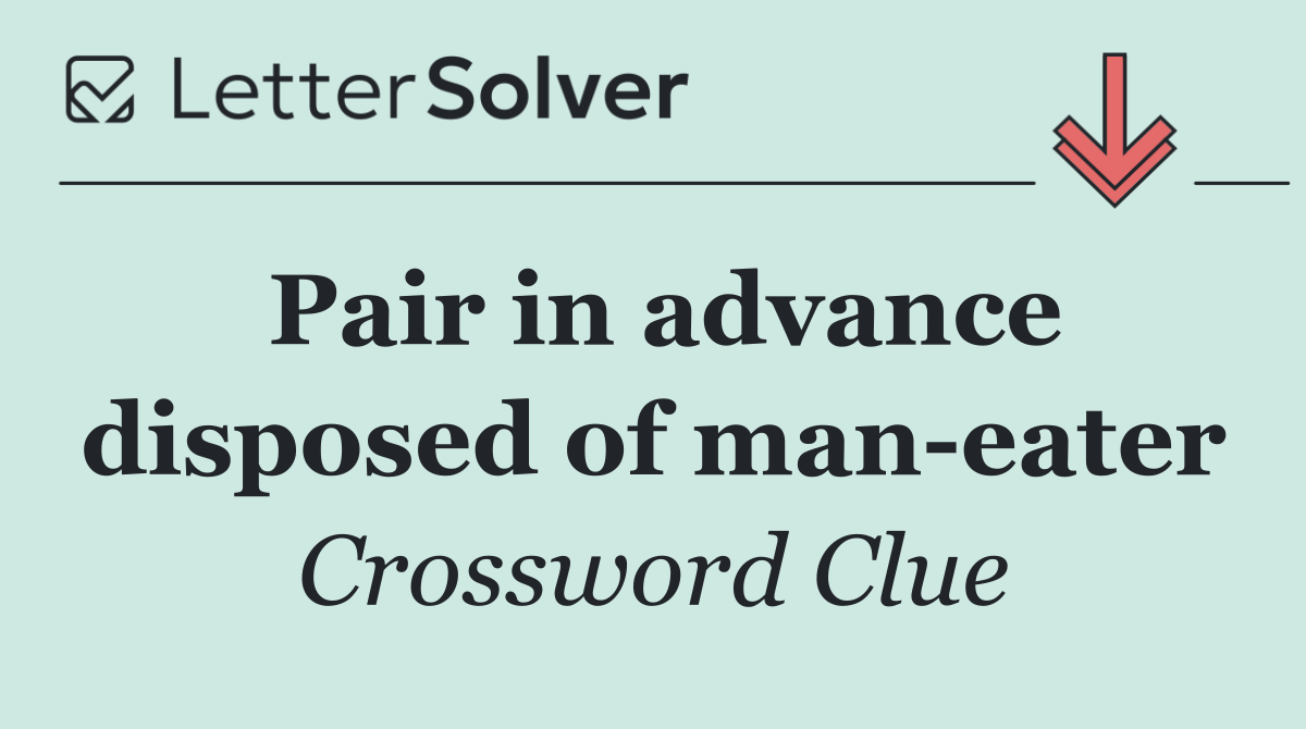 Pair in advance disposed of man eater