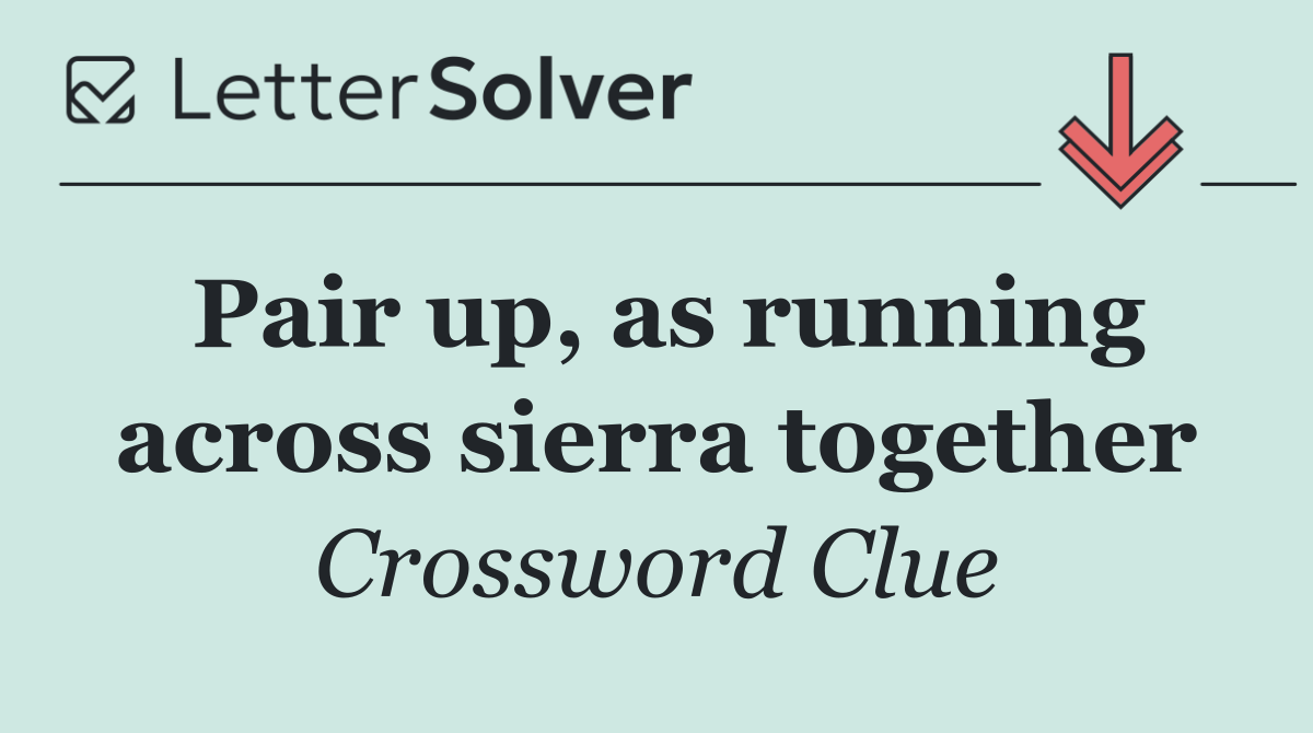 Pair up, as running across sierra together