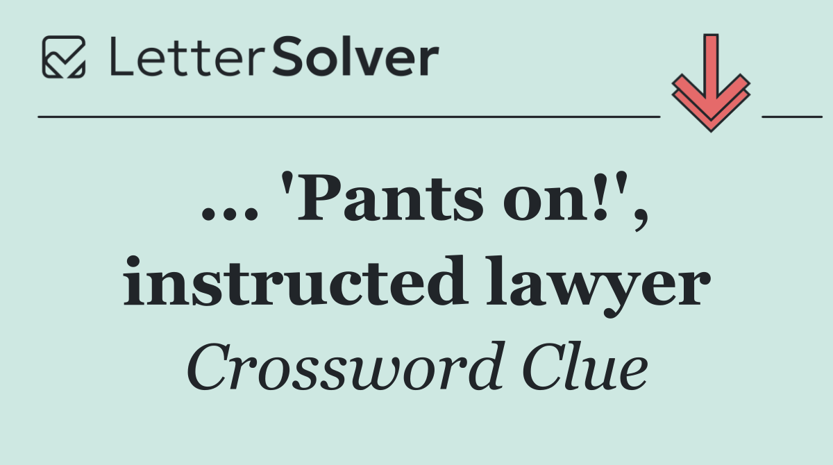 ... 'Pants on!', instructed lawyer