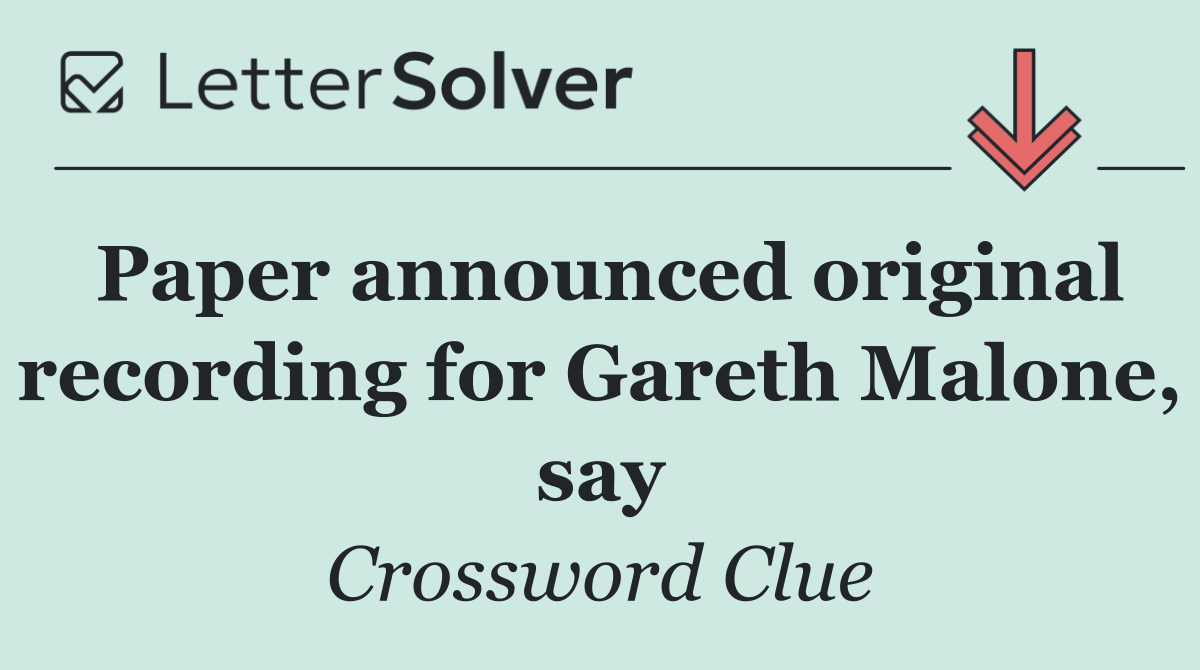 Paper announced original recording for Gareth Malone, say