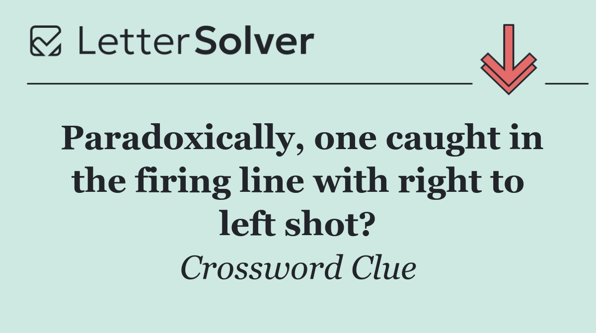 Paradoxically, one caught in the firing line with right to left shot?