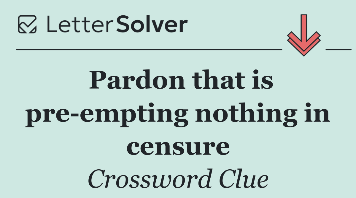 Pardon that is pre empting nothing in censure