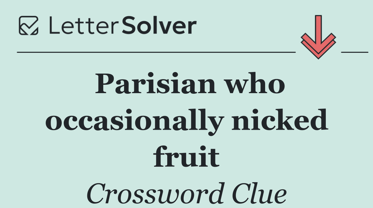 Parisian who occasionally nicked fruit