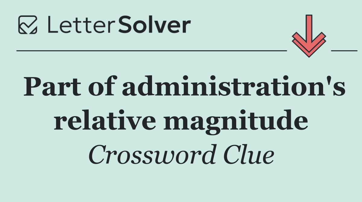 Part of administration's relative magnitude