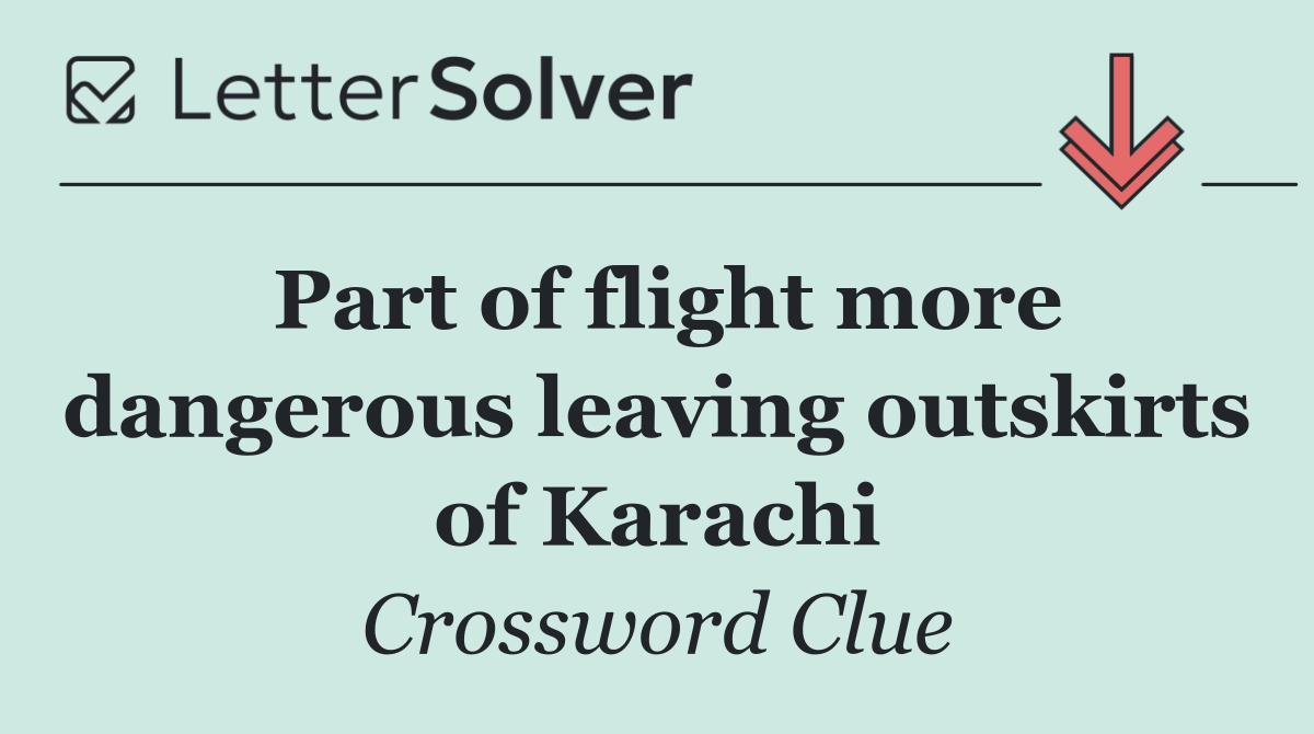 Part of flight more dangerous leaving outskirts of Karachi