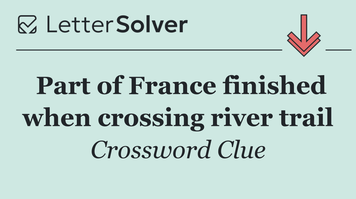 Part of France finished when crossing river trail