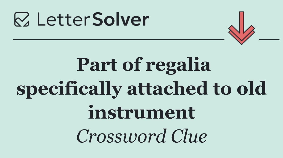 Part of regalia specifically attached to old instrument