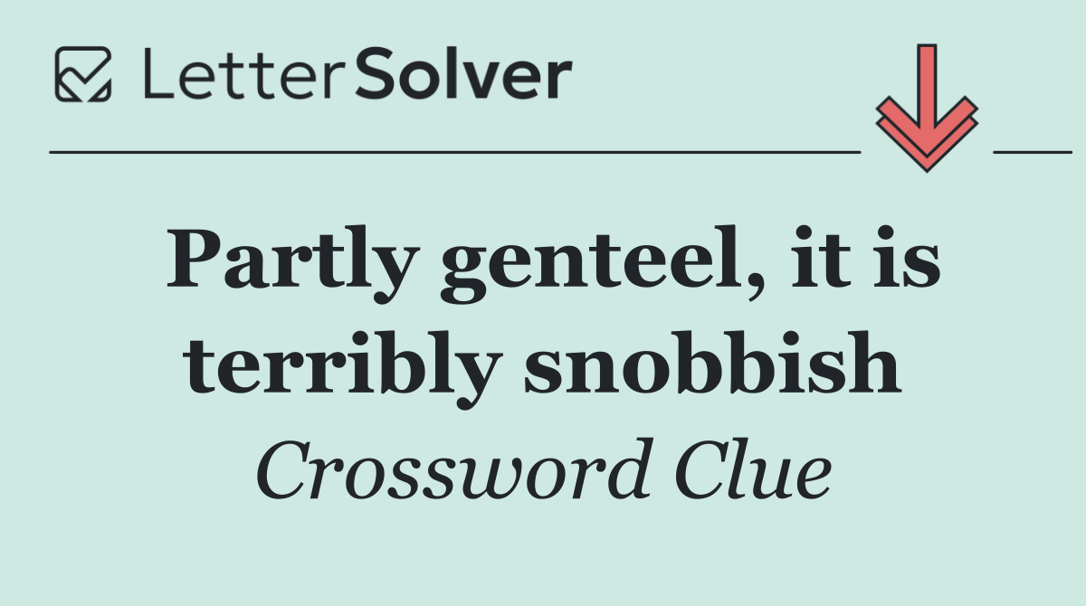 Partly genteel, it is terribly snobbish