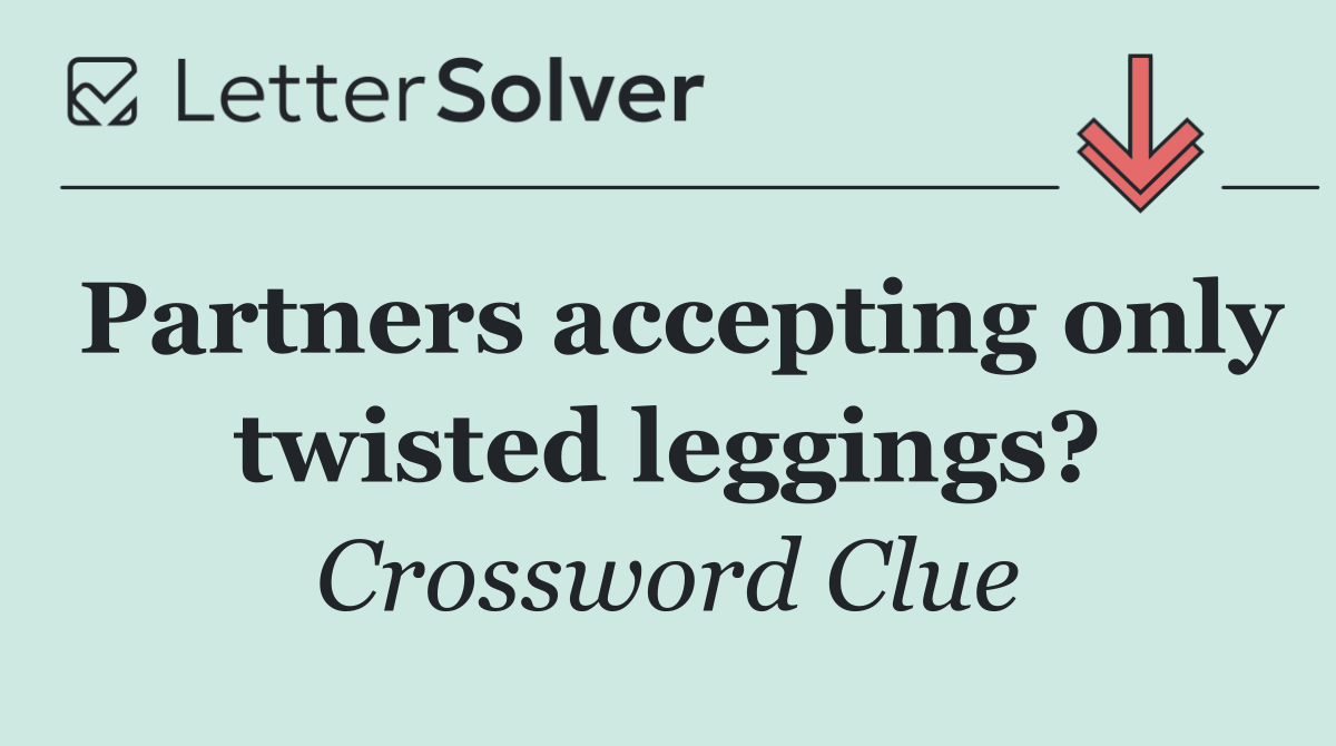 Partners accepting only twisted leggings?