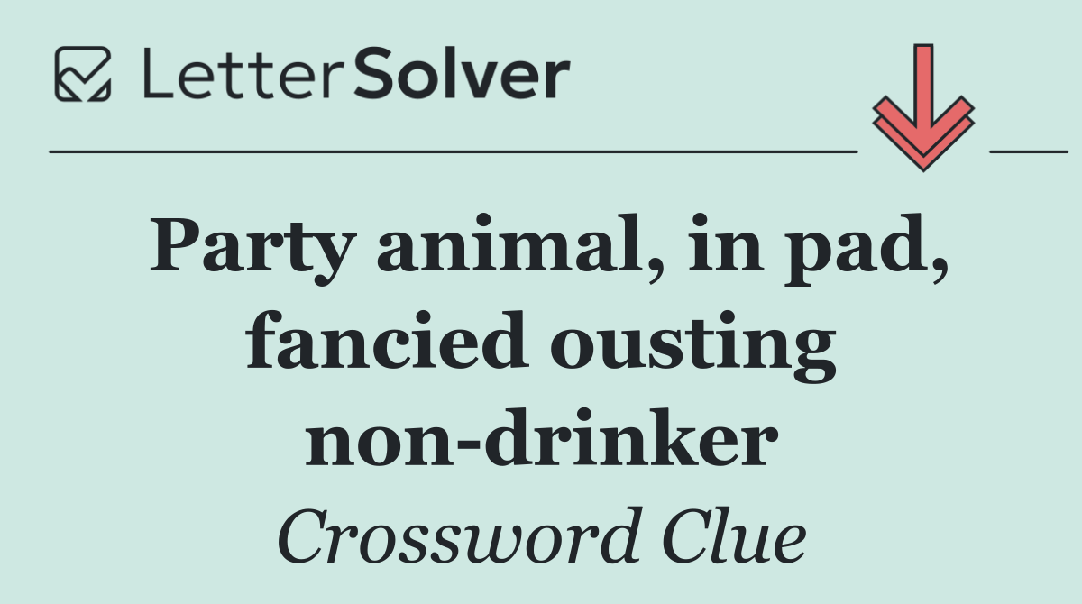 Party animal, in pad, fancied ousting non drinker