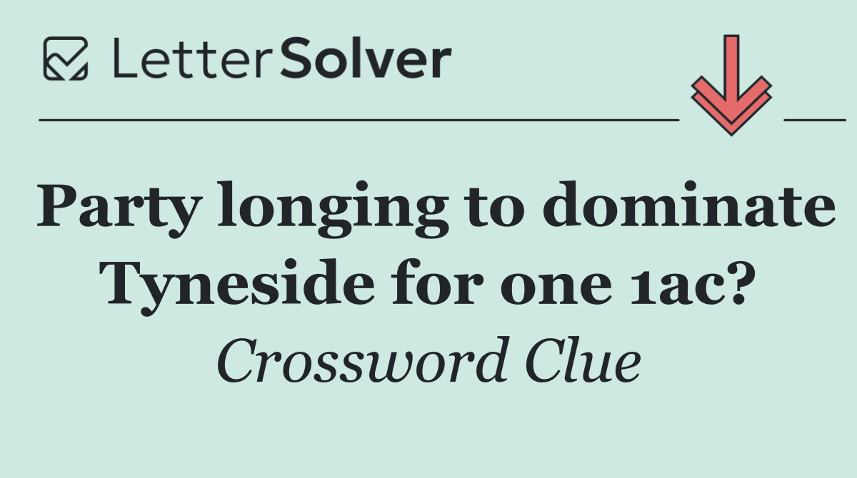 Party longing to dominate Tyneside for one 1ac?