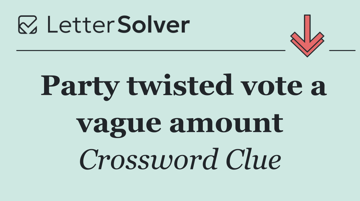 Party twisted vote a vague amount