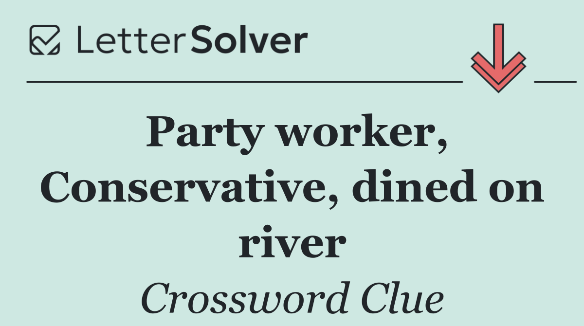 Party worker, Conservative, dined on river