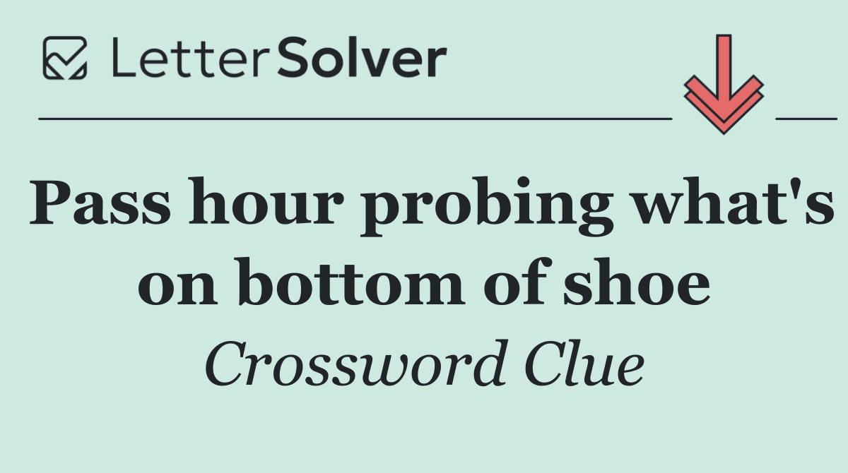 Pass hour probing what's on bottom of shoe