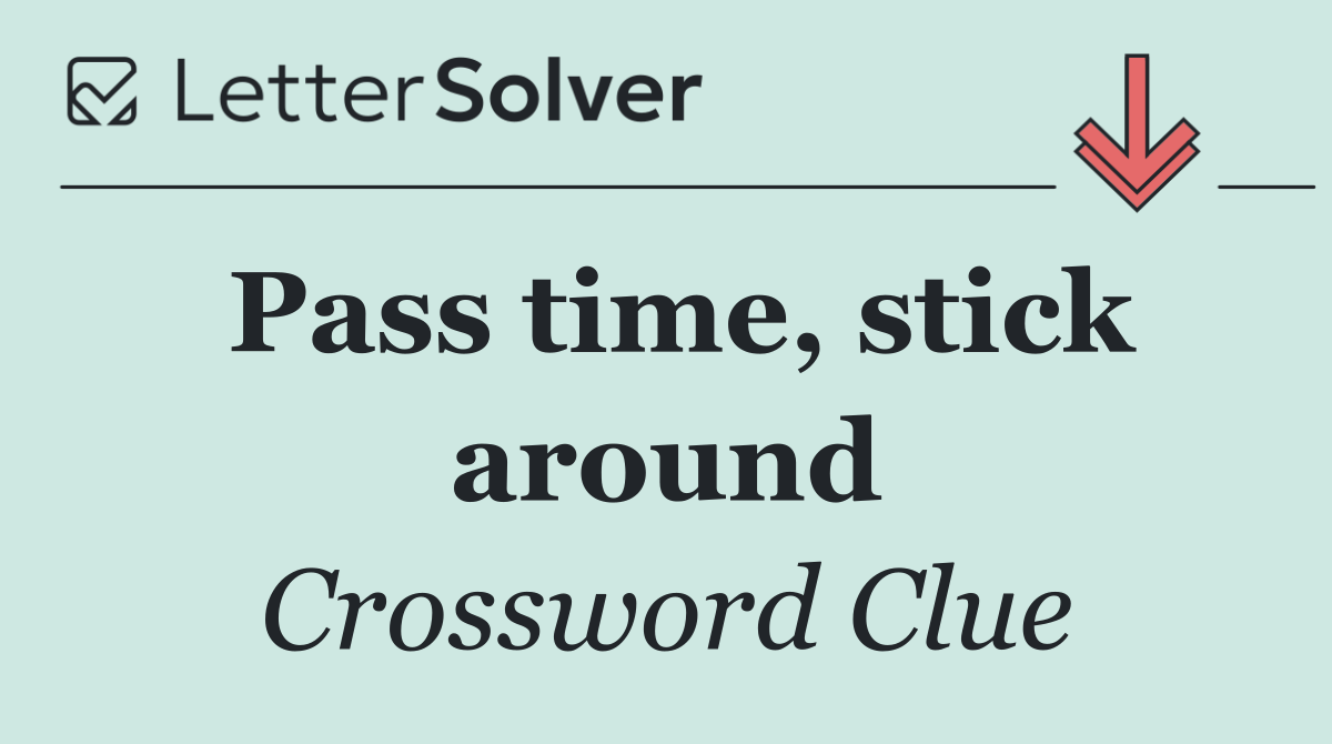 Pass time, stick around
