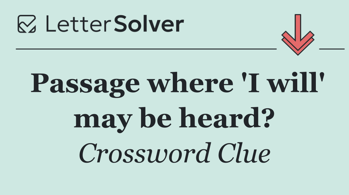 Passage where 'I will' may be heard?