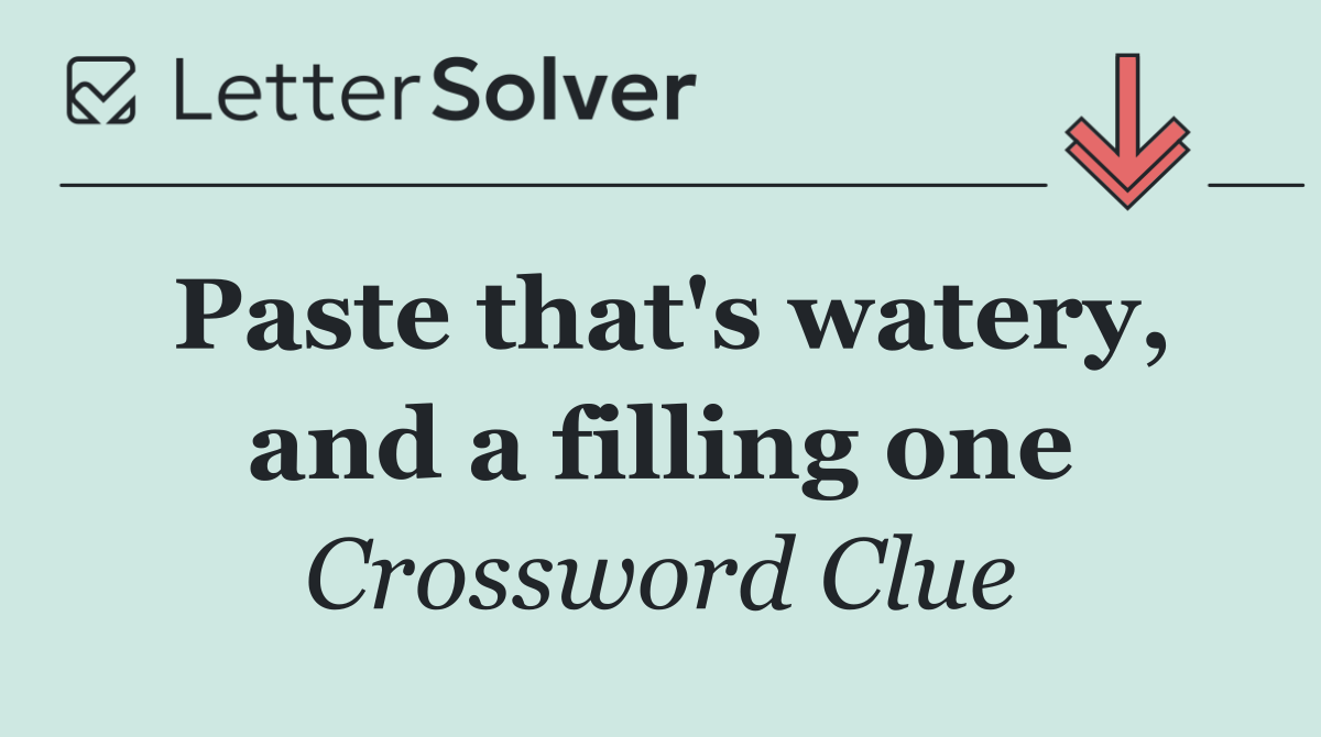 Paste that's watery, and a filling one