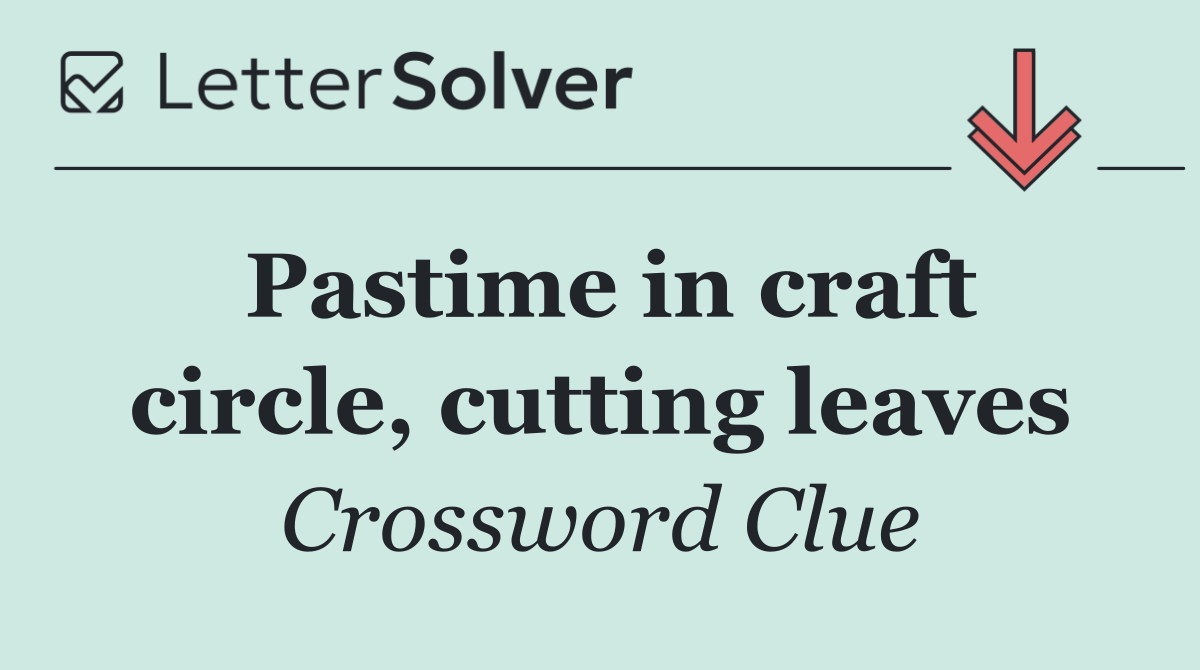 Pastime in craft circle, cutting leaves