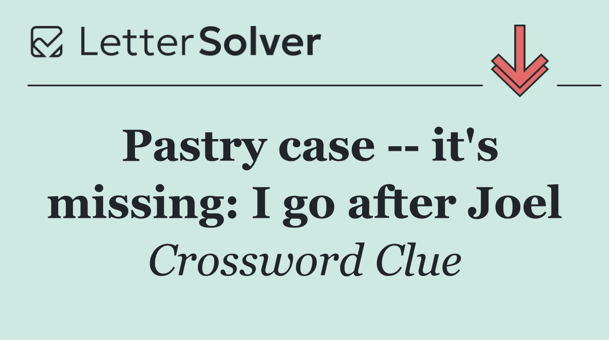 Pastry case    it's missing: I go after Joel