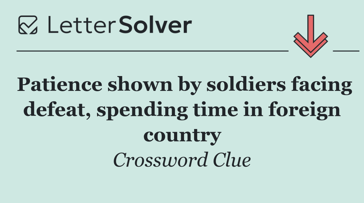 Patience shown by soldiers facing defeat, spending time in foreign country