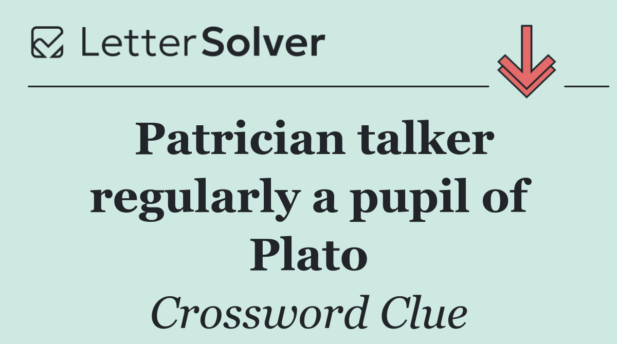 Patrician talker regularly a pupil of Plato