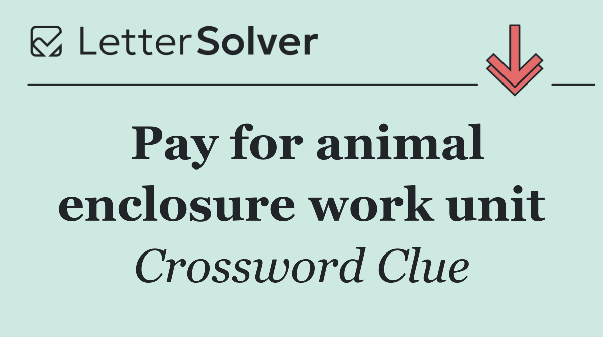 Pay for animal enclosure work unit