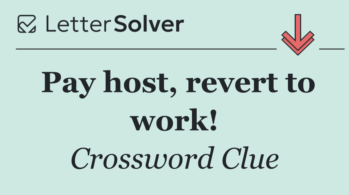 Pay host, revert to work!