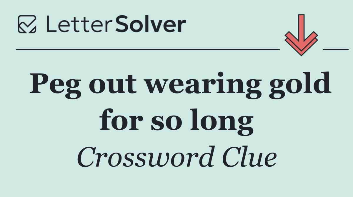 Peg out wearing gold for so long