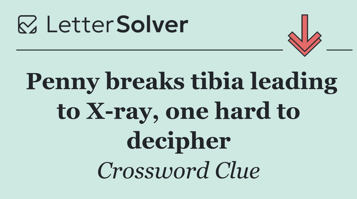 Penny breaks tibia leading to X ray, one hard to decipher