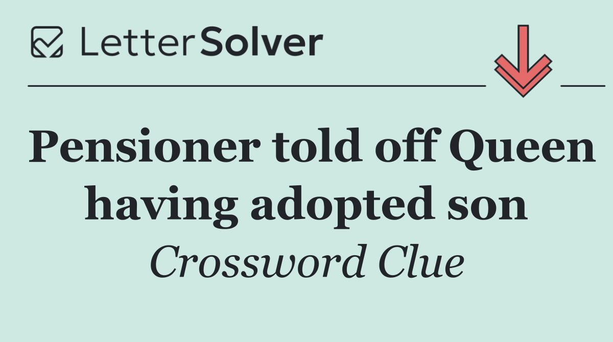 Pensioner told off Queen having adopted son