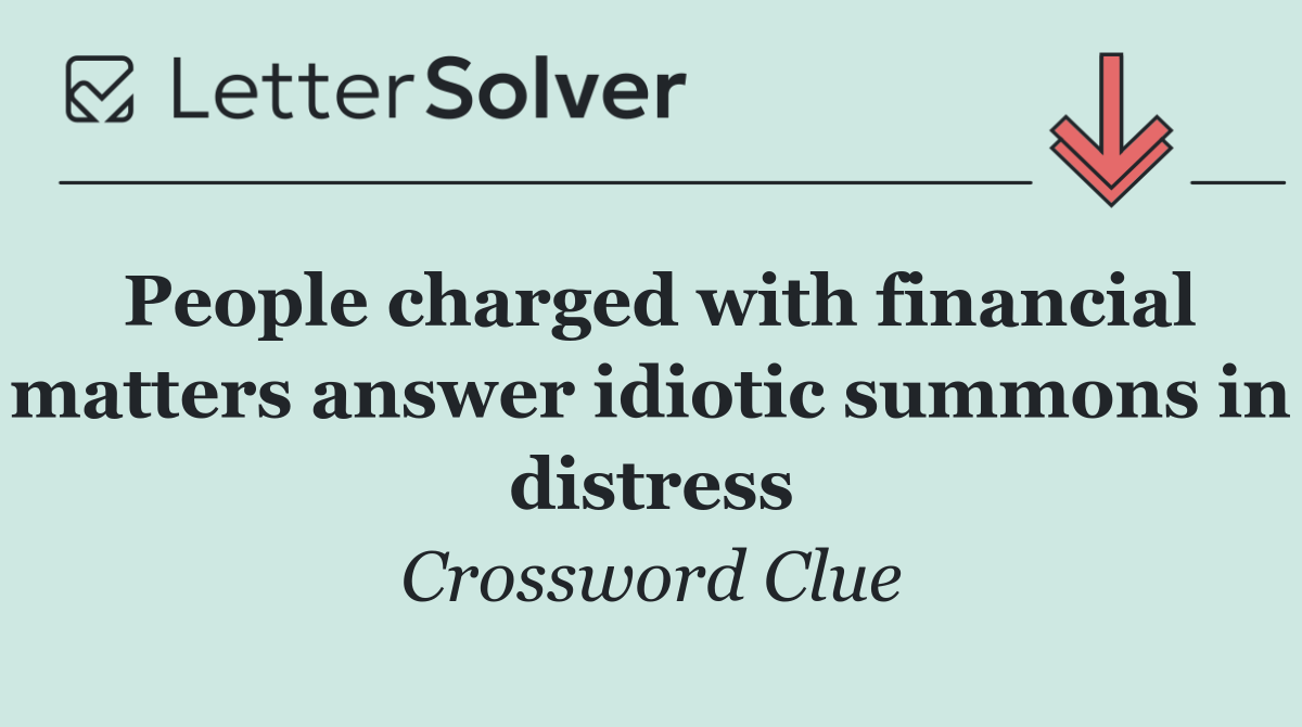 People charged with financial matters answer idiotic summons in distress