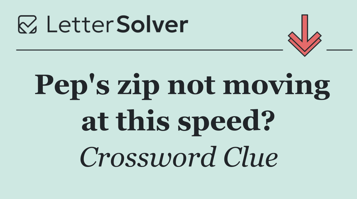 Pep's zip not moving at this speed?
