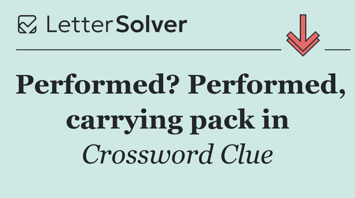 Performed? Performed, carrying pack in