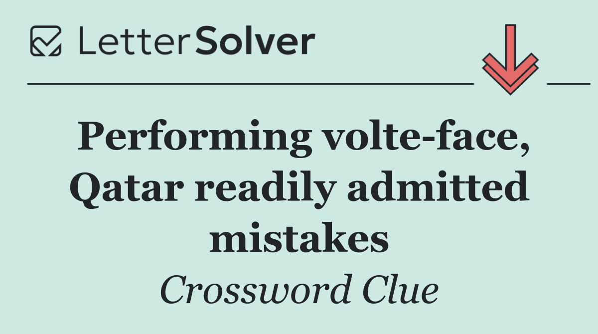 Performing volte face, Qatar readily admitted mistakes